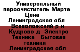 Универсальный пароочиститель Марта 117 › Цена ­ 2 000 - Ленинградская обл., Всеволожский р-н, Кудрово д. Электро-Техника » Бытовая техника   . Ленинградская обл.